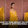 How to Tone Bright Yellow Leheriya With Neutrals