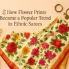 How Flower Prints Became a Popular Trend in Ethnic Sarees