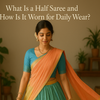 What Is a Half Saree and How Is It Worn for Daily Wear?