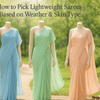 How to Pick Lightweight Sarees Based on Weather & Skin Type